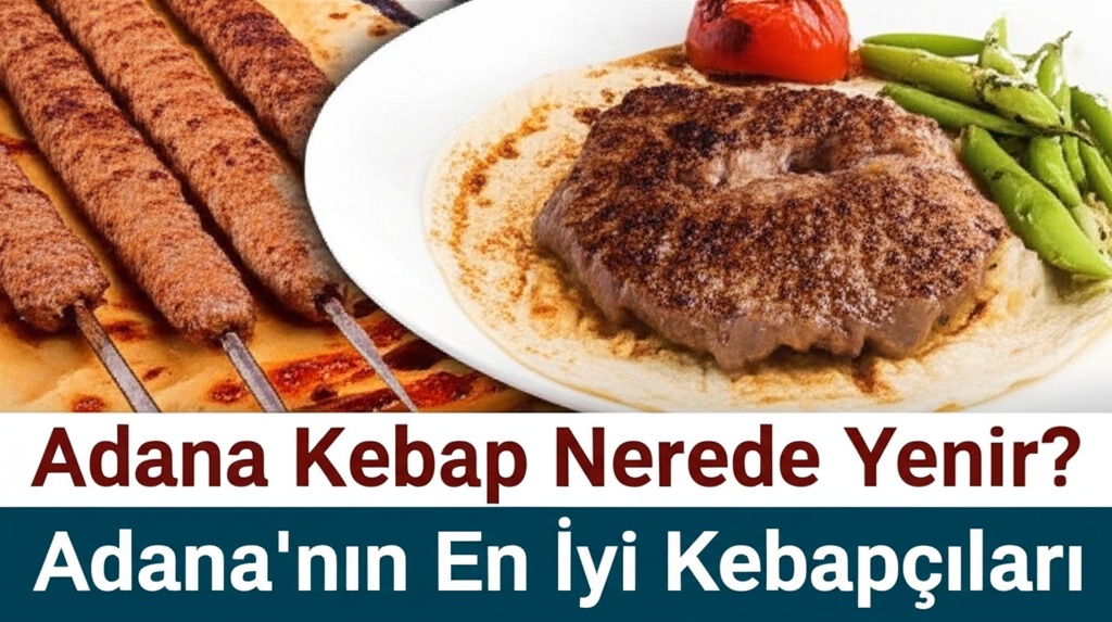 Adana Kebap Nerede Yenir? Adana’nın En İyi Kebapçıları