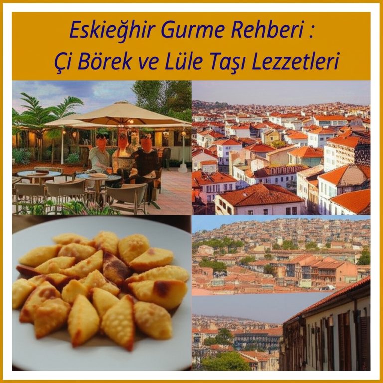 Eskişehir Gurme Rehberi: Çi Börek ve Lüle Taşı Lezzetleri