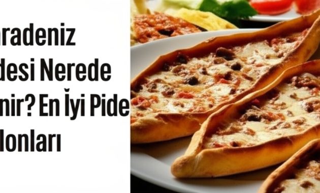 Karadeniz Pidesi Nerede Yenir? En İyi Pide Salonları