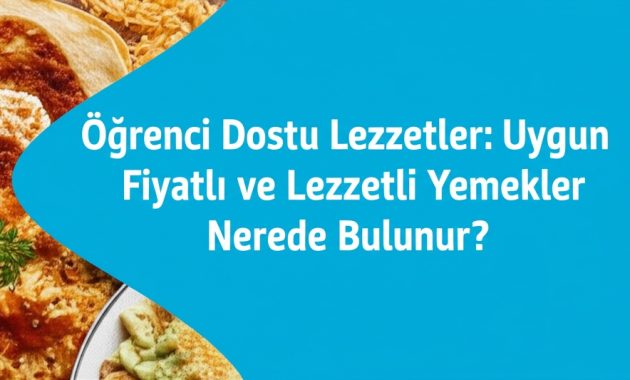 Öğrenci Dostu Lezzetler: Uygun Fiyatlı ve Lezzetli Yemekler Nerede Bulunur?