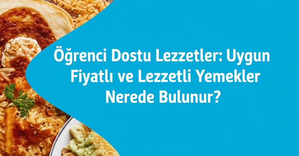 Öğrenci Dostu Lezzetler: Uygun Fiyatlı ve Lezzetli Yemekler Nerede Bulunur?