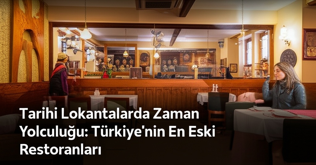 Tarihi Lokantalarda Zaman Yolculuğu: Türkiye’nin En Eski Restoranları