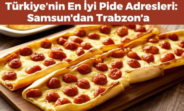 Türkiye’nin En İyi Pide Adresleri: Samsun’dan Trabzon’a