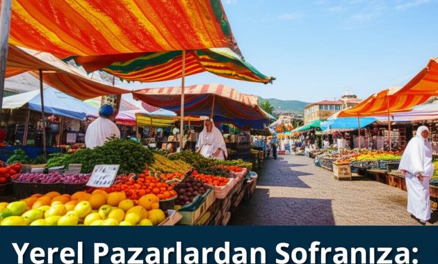 Yerel Pazarlardan Sofranıza: Türkiye’nin En İyi Semt Pazarları ve Yerel Ürünler